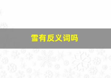 雪有反义词吗