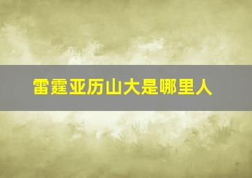 雷霆亚历山大是哪里人