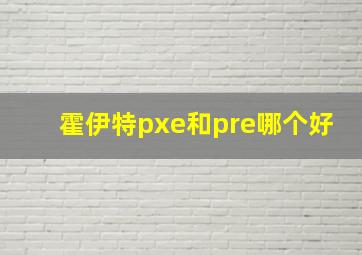 霍伊特pxe和pre哪个好