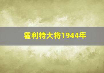 霍利特大将1944年