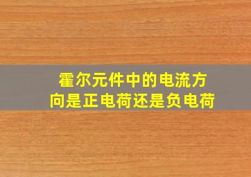 霍尔元件中的电流方向是正电荷还是负电荷