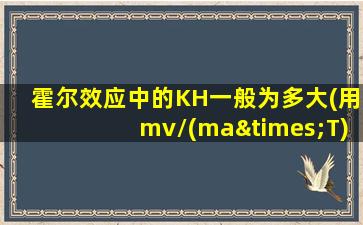 霍尔效应中的KH一般为多大(用mv/(ma×T)做单位)