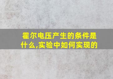 霍尔电压产生的条件是什么,实验中如何实现的