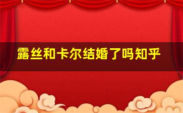 露丝和卡尔结婚了吗知乎