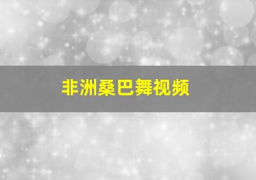 非洲桑巴舞视频