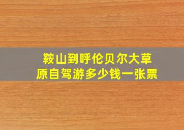 鞍山到呼伦贝尔大草原自驾游多少钱一张票