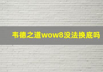 韦德之道wow8没法换底吗