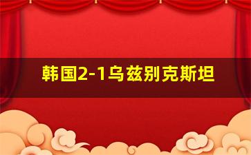 韩国2-1乌兹别克斯坦