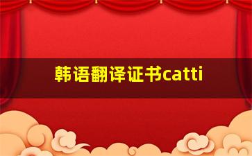 韩语翻译证书catti