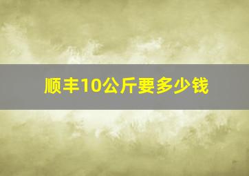 顺丰10公斤要多少钱