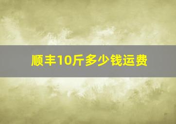 顺丰10斤多少钱运费