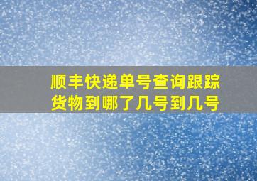 顺丰快递单号查询跟踪货物到哪了几号到几号