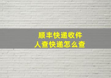 顺丰快递收件人查快递怎么查