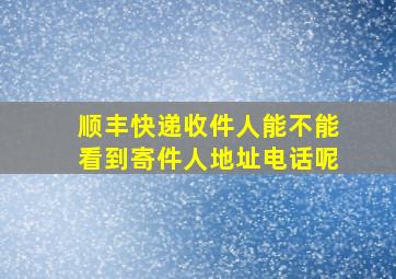 顺丰快递收件人能不能看到寄件人地址电话呢