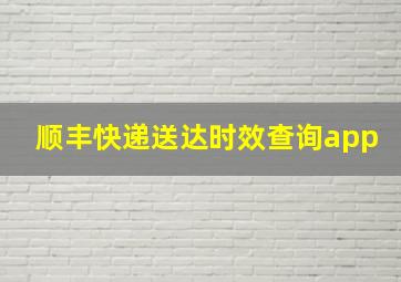 顺丰快递送达时效查询app