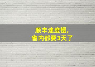 顺丰速度慢,省内都要3天了