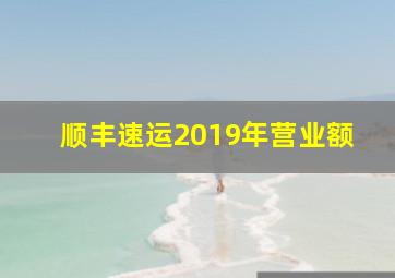 顺丰速运2019年营业额