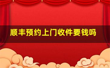 顺丰预约上门收件要钱吗