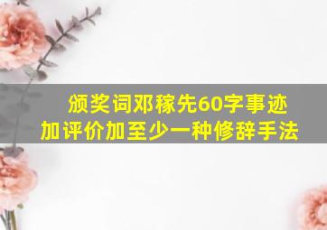 颁奖词邓稼先60字事迹加评价加至少一种修辞手法