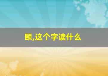 颐,这个字读什么