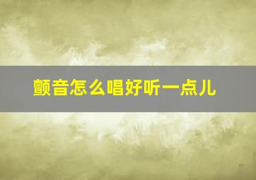 颤音怎么唱好听一点儿