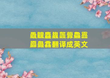 飍龖麤蠿龘虋鱻靐厵灥馫翻译成英文