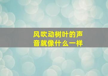 风吹动树叶的声音就像什么一样