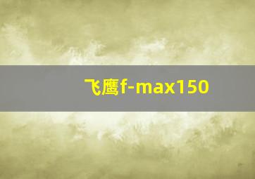 飞鹰f-max150