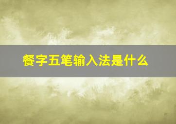 餐字五笔输入法是什么