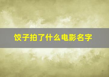 饺子拍了什么电影名字