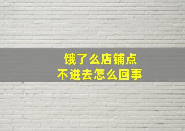 饿了么店铺点不进去怎么回事