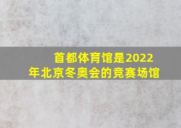 首都体育馆是2022年北京冬奥会的竞赛场馆