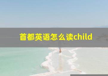 首都英语怎么读child