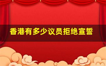 香港有多少议员拒绝宣誓