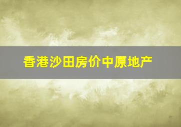 香港沙田房价中原地产