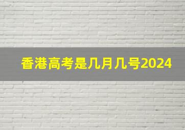 香港高考是几月几号2024