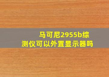 马可尼2955b综测仪可以外置显示器吗