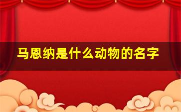 马恩纳是什么动物的名字