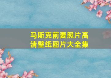 马斯克前妻照片高清壁纸图片大全集