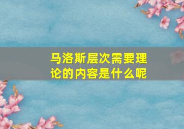 马洛斯层次需要理论的内容是什么呢