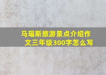 马瑙斯旅游景点介绍作文三年级300字怎么写