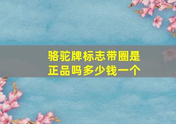 骆驼牌标志带圈是正品吗多少钱一个