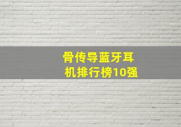 骨传导蓝牙耳机排行榜10强