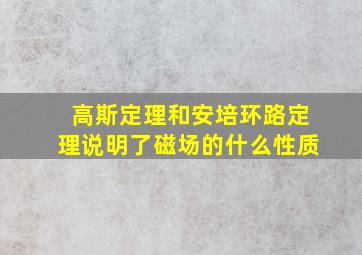 高斯定理和安培环路定理说明了磁场的什么性质