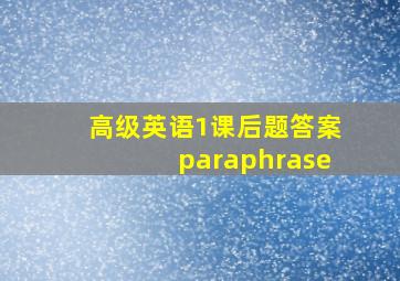 高级英语1课后题答案paraphrase