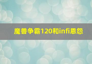 魔兽争霸120和infi恩怨