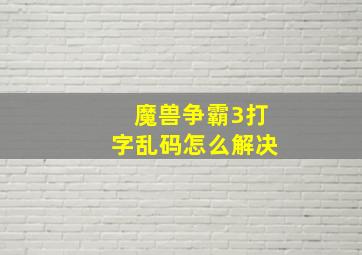 魔兽争霸3打字乱码怎么解决