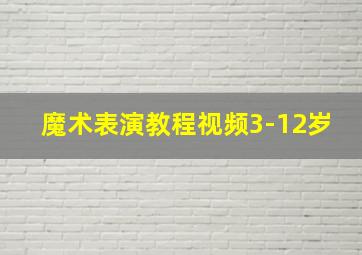 魔术表演教程视频3-12岁