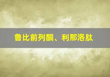 鲁比前列酮、利那洛肽