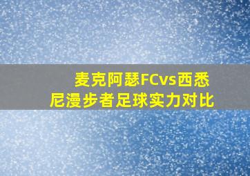 麦克阿瑟FCvs西悉尼漫步者足球实力对比